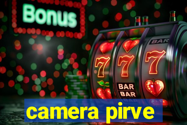 camera pirve